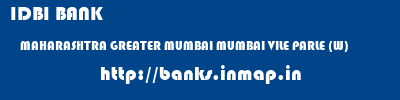 IDBI BANK  MAHARASHTRA GREATER MUMBAI MUMBAI VILE PARLE (W)  banks information 